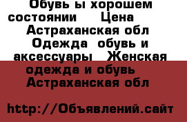 Обувь ы хорошем состоянии!  › Цена ­ 500 - Астраханская обл. Одежда, обувь и аксессуары » Женская одежда и обувь   . Астраханская обл.